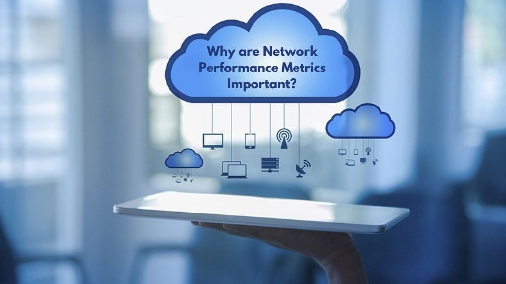 Why are Network Performance Metrics Important?