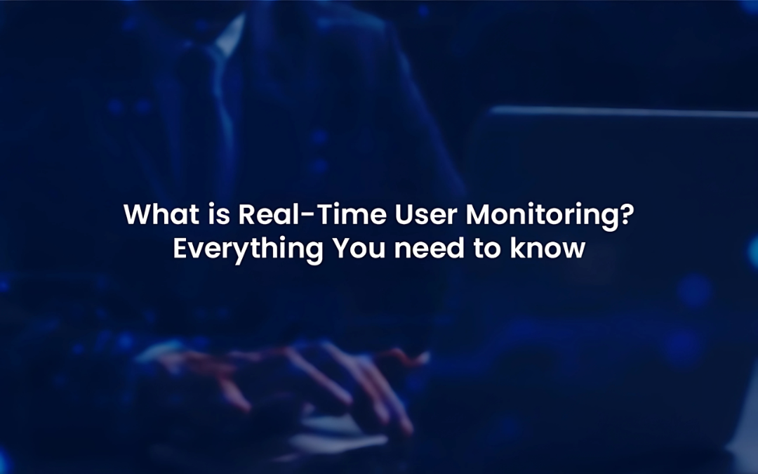 What is Real-Time User Monitoring? Everything You need to know