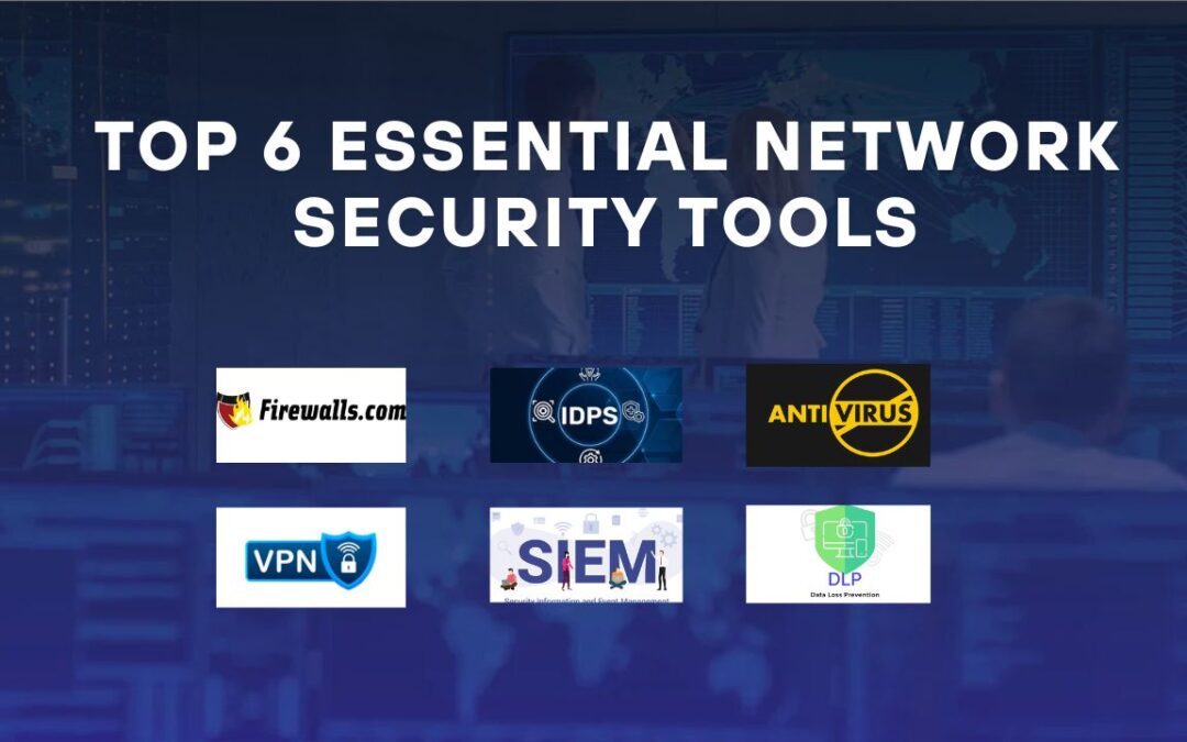 Top 6 Essential Network Security Tools to Safeguard Your Business in 2025