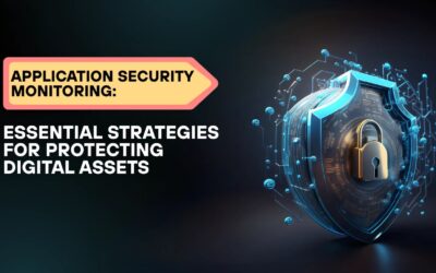 Application Security Monitoring: Essential Strategies for Protecting Your Digital Assets