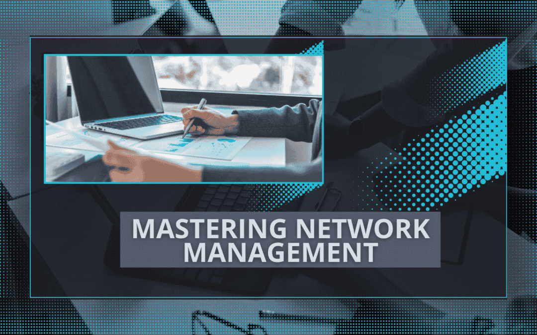 Mastering Network Management: Top Tools to Boost Your IT Efficiency
